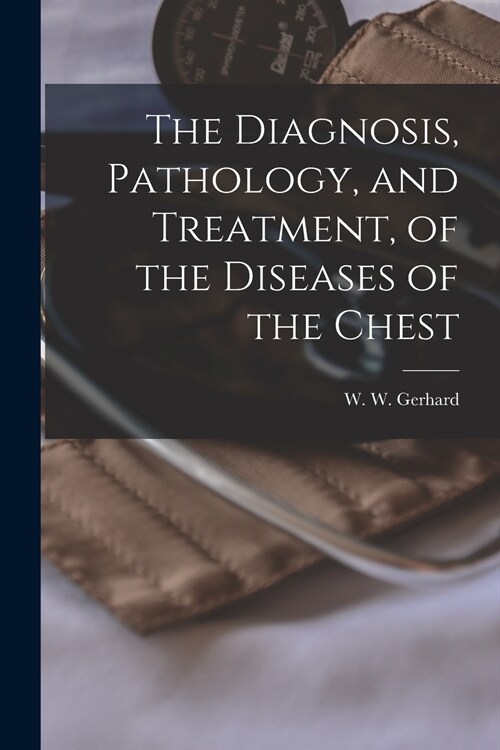 The Diagnosis, Pathology, and Treatment, of the Diseases of the Chest (Paperback)