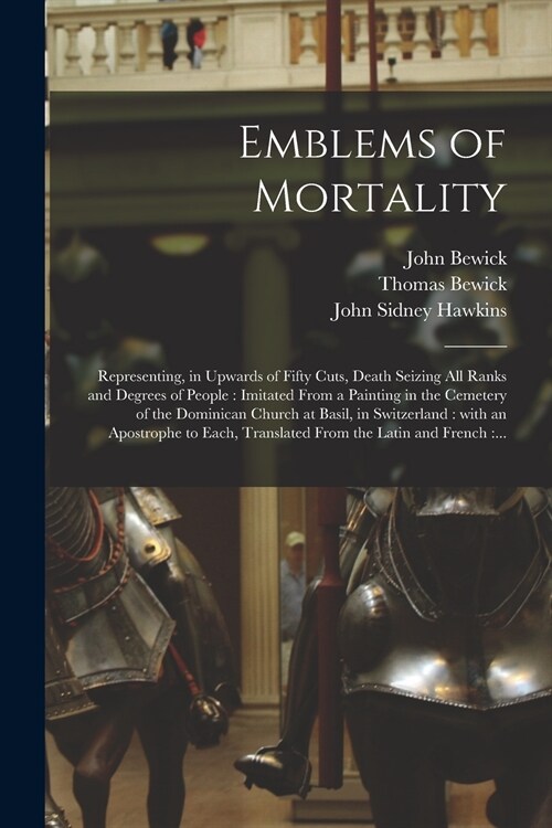 Emblems of Mortality: Representing, in Upwards of Fifty Cuts, Death Seizing All Ranks and Degrees of People: Imitated From a Painting in the (Paperback)
