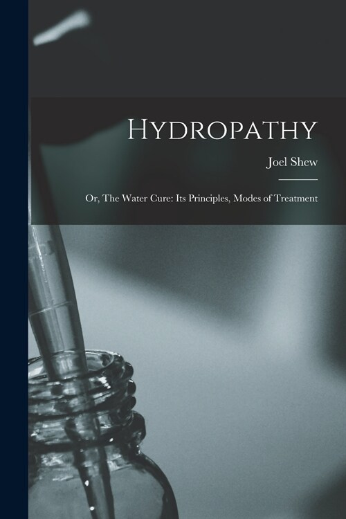 Hydropathy; or, The Water Cure: Its Principles, Modes of Treatment (Paperback)