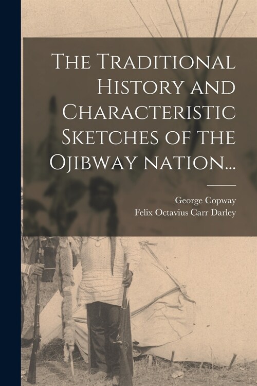 The Traditional History and Characteristic Sketches of the Ojibway Nation... (Paperback)