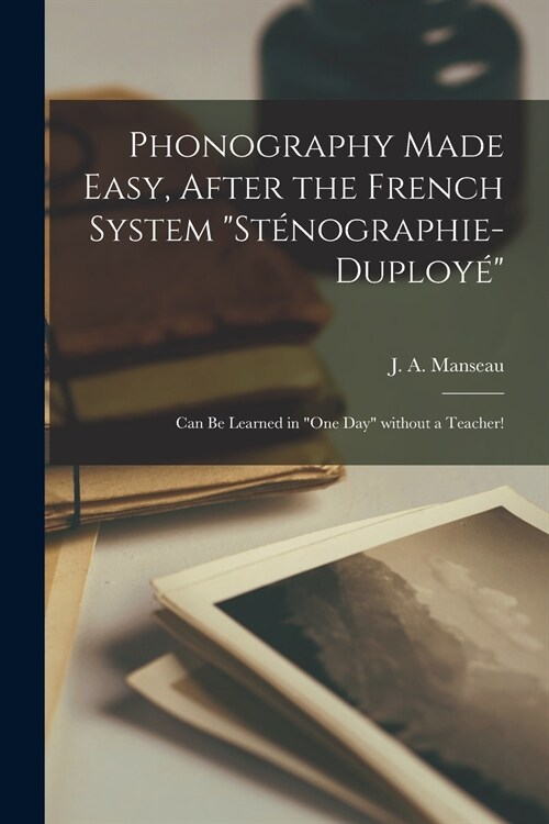 Phonography Made Easy, After the French System St?ographie-Duploy? [microform]: Can Be Learned in one Day Without a Teacher! (Paperback)