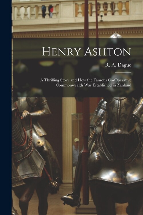 Henry Ashton: a Thrilling Story and How the Famous Co-operative Commonwealth Was Established in Zanland (Paperback)