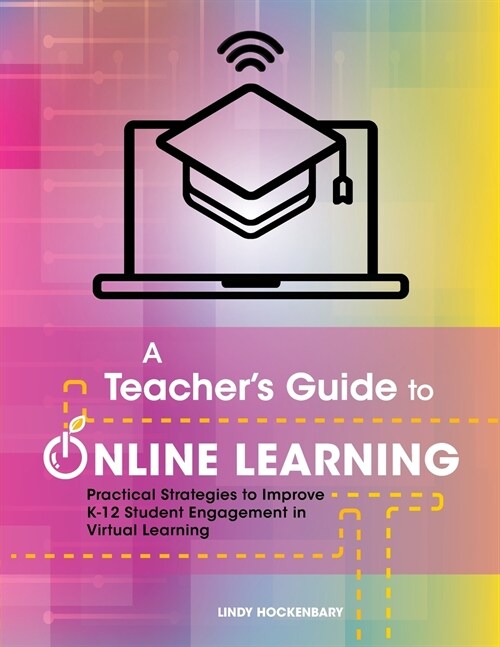 A Teachers Guide to Online Learning: Practical Strategies to Improve K-12 Student Engagement in Virtual Learning (Paperback)
