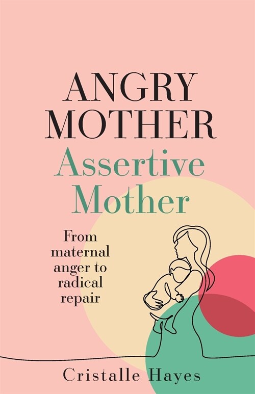 Angry Mother Assertive Mother: From maternal anger to radical repair (Paperback)
