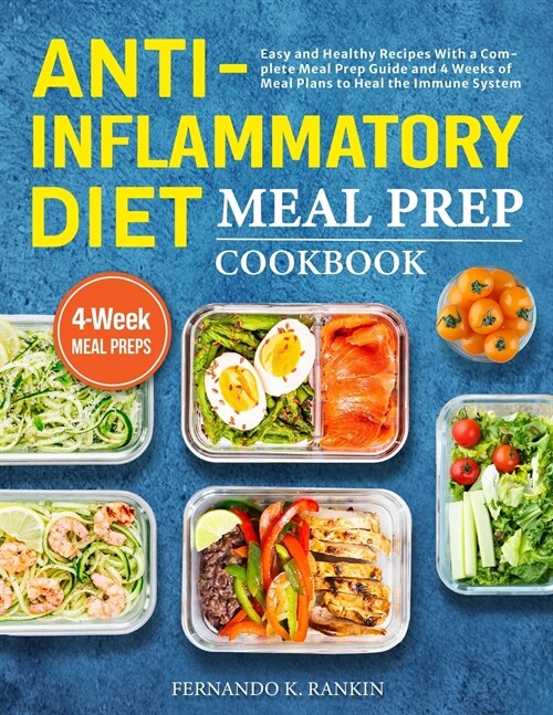 Anti-Inflammatory Diet Meal Prep Cookbook: Easy and Healthy Recipes With a Complete Meal Prep Guide and 4 Weeks of Meal Plans to Heal the Immune Syste (Paperback)