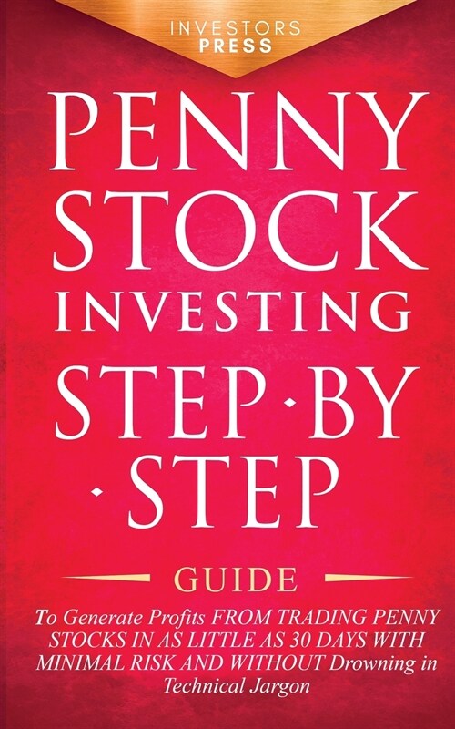 Penny Stock Investing: Step-by-Step Guide to Generate Profits from Trading Penny Stocks in as Little as 30 Days with Minimal Risk and Without (Paperback)