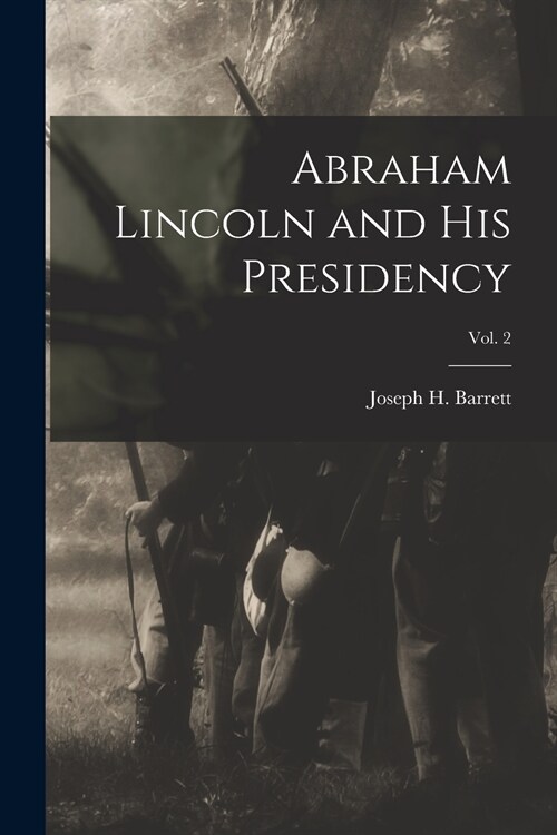Abraham Lincoln and His Presidency; Vol. 2 (Paperback)