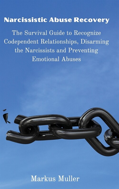 Narcissistic Abuse Recovery: The Survival Guide to Recognize Codependent Relationships, Disarming the Narcissists and Preventing Emotional Abuses (Hardcover)