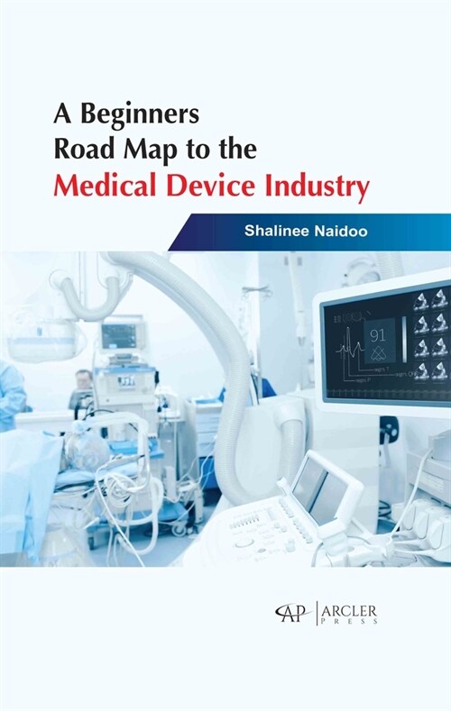 A Beginners Road Map to the Medical Device Industry (Hardcover)