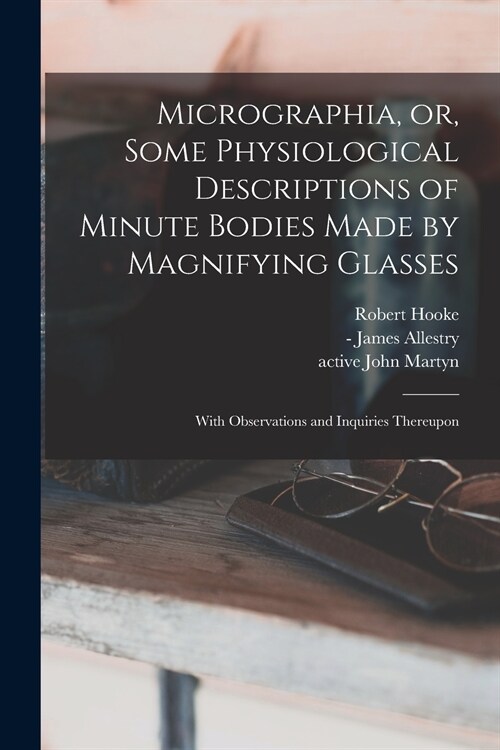 Micrographia, or, Some Physiological Descriptions of Minute Bodies Made by Magnifying Glasses: With Observations and Inquiries Thereupon (Paperback)