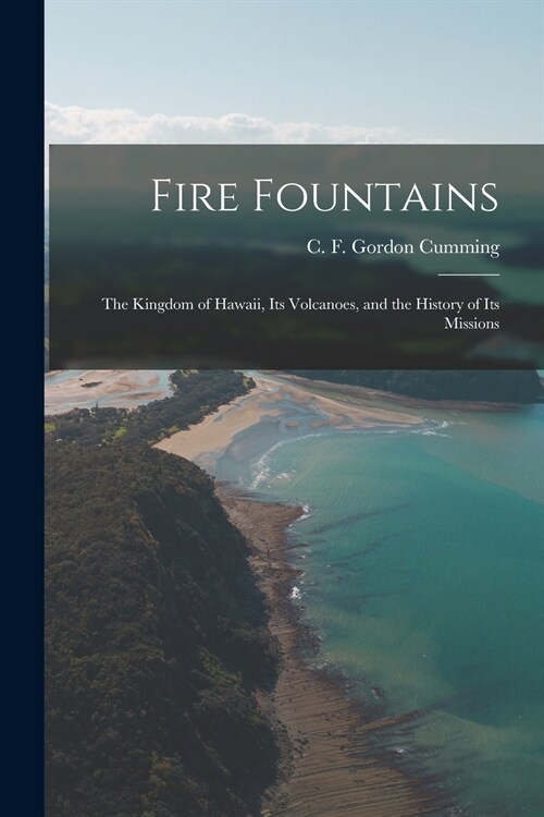 Fire Fountains: the Kingdom of Hawaii, Its Volcanoes, and the History of Its Missions (Paperback)