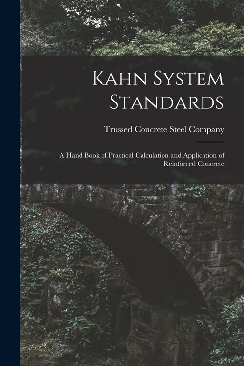 Kahn System Standards: a Hand Book of Practical Calculation and Application of Reinforced Concrete (Paperback)