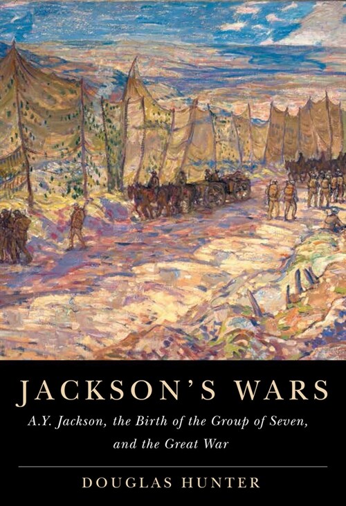 Jacksons Wars: A.Y. Jackson, the Birth of the Group of Seven, and the Great War Volume 40 (Hardcover)