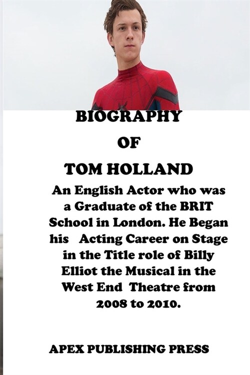 The Biography of Tom Holland: An English Actor who was a Graduate of the BRIT School in London. He Began his Acting Career on Stage in the Title rol (Paperback)