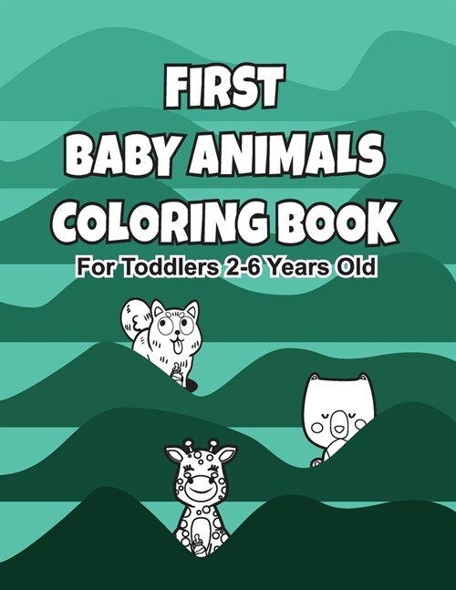 First Baby Animals Coloring Book: For Toddlers 2-6 Years Old 8.5 X 11 25 designs (Paperback)