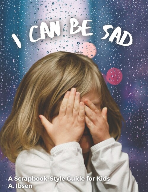I Can Be Sad: A Scrapbook-Style Guide for Kids (Paperback)