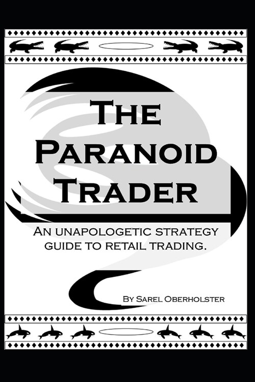 The Paranoid Trader: An unapologetic strategy guide to retail trading. (Paperback)