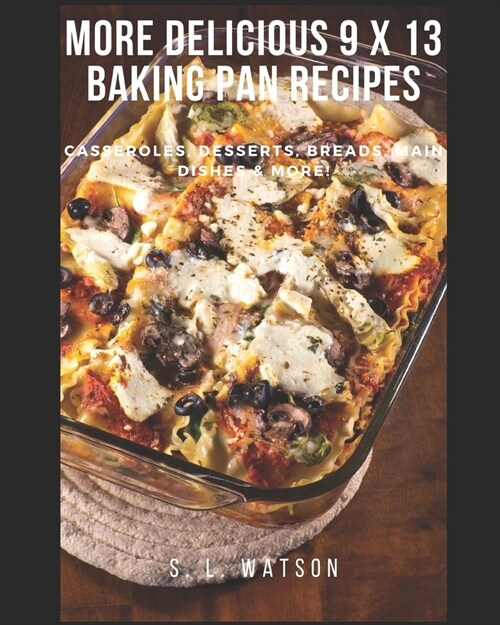 More Delicious 9 x 13 Baking Pan Recipes: Casseroles, Desserts, Breads, Main Dishes & More! (Paperback)