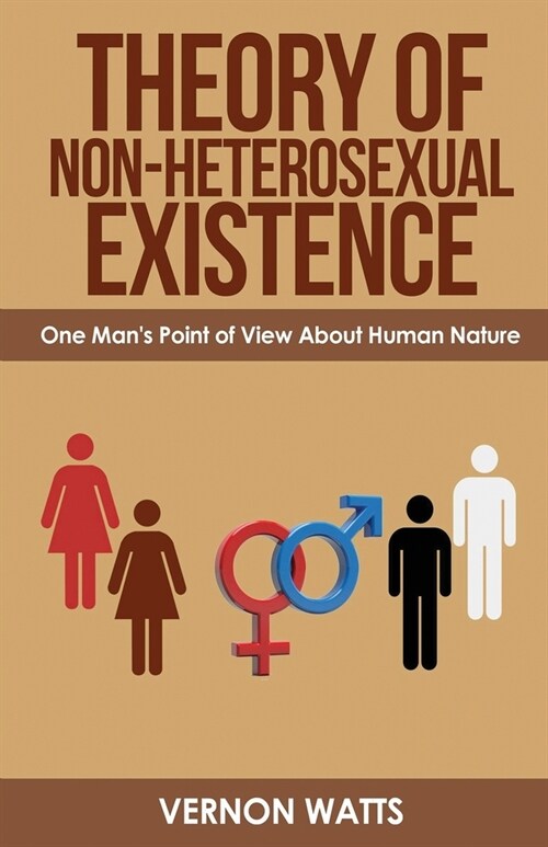 Theory of Non-Heterosexual Existence: One Mans Point of View About Human Nature (Paperback)
