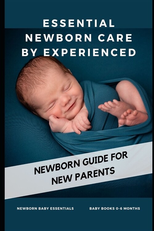 Essential Newborn Care by Experienced: newborn guide for new parents (Paperback)