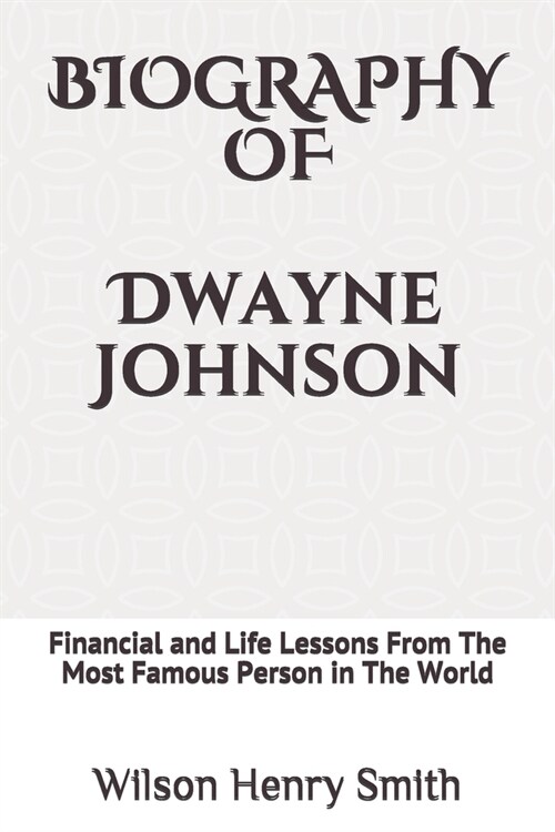 Biography of Dwayne Johnson: Financial and Life Lessons From The Most Famous Person in The World (Paperback)