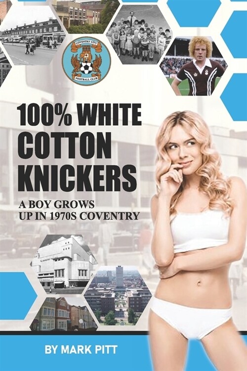 100% White Cotton Knickers: A Boy Grows up in 1970s Coventry (Paperback)