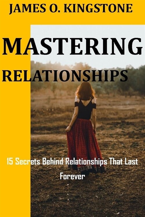 Mastering Relationships: 15 Secrets Behind Relationships That Last Forever (Paperback)