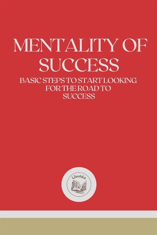 Mentality of Success: Basic steps to start looking for the road to Success (Paperback)