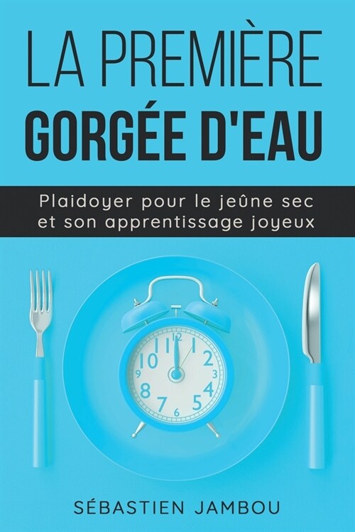 La premi?e gorg? deau: Plaidoyer pour le je?e sec & son apprentissage joyeux (Paperback)