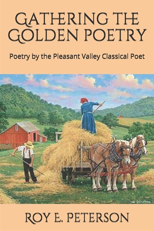 Gathering the Golden Poetry: Poetry by the Pleasant Valley Classical Poet (Paperback)