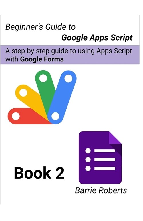 Beginners Guide to Google Apps Script 2 - Forms (Paperback)