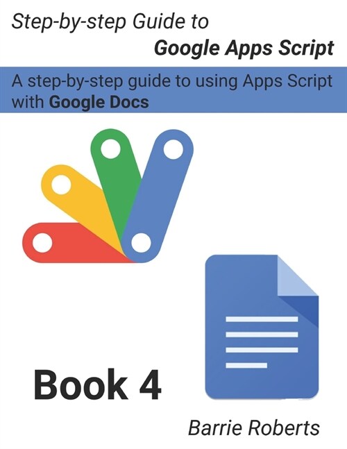 Step-by-step Guide to Google Apps Script 4 - Documents (Paperback)