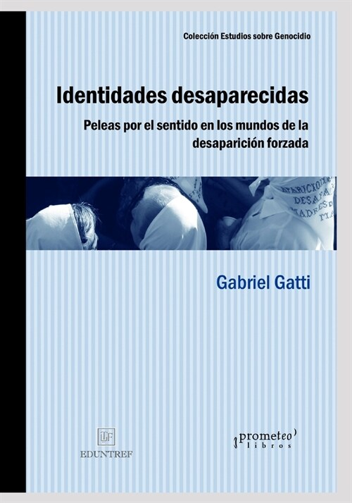 Identidades desaparecidas: Peleas por el sentido en los mundos de la desaparici? forzada (Paperback)