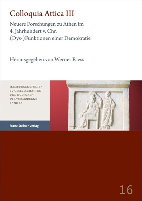 Colloquia Attica. Band 3: Neuere Forschungen Zu Athen Im 4. Jahrhundert V. Chr.: (Dys-)Funktionen Einer Demokratie (Paperback)