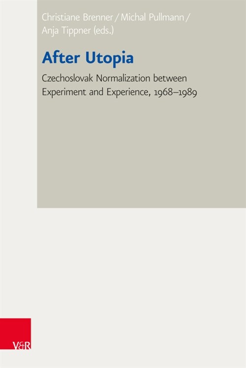 After Utopia: Czechoslovak Normalization Between Experiment and Experience, 1968-1989 (Hardcover)