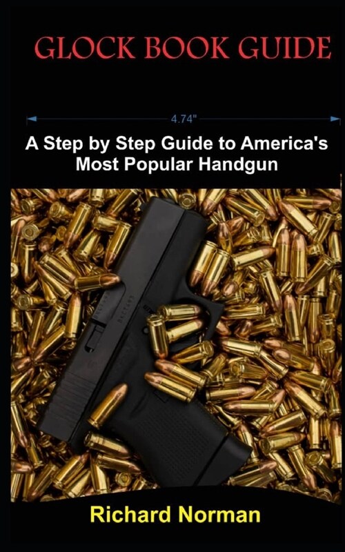 Glock Book Guide: A Step by Step Guide to Americas Most Popular Handgun (Paperback)