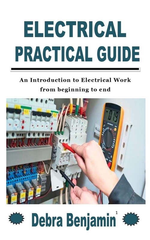 Electrical Practical Guide: An Introduction to Electrical Work from beginning to end (Paperback)