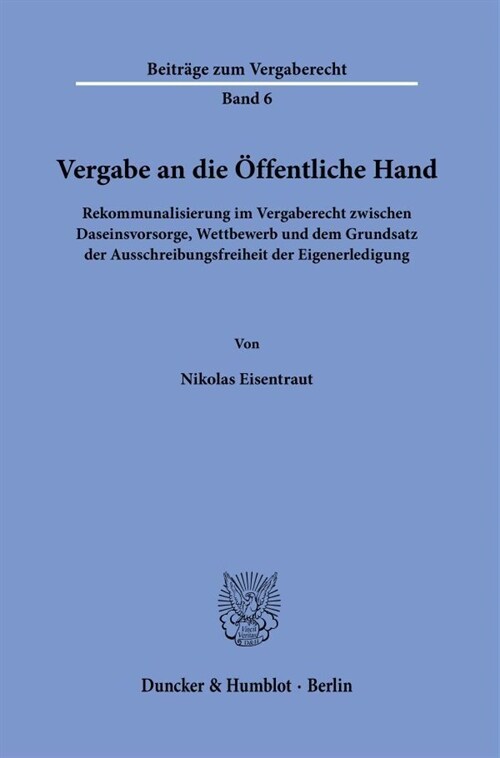 Vergabe an Die Offentliche Hand: Rekommunalisierung Im Vergaberecht Zwischen Daseinsvorsorge, Wettbewerb Und Dem Grundsatz Der Ausschreibungsfreiheit (Paperback)