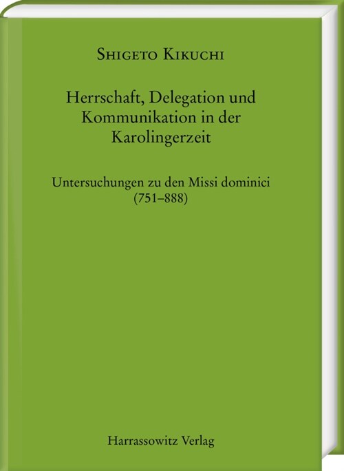Herrschaft, Delegation Und Kommunikation in Der Karolingerzeit: Untersuchungen Zu Den Missi Dominici (751-888) (Hardcover)