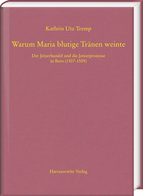 Warum Maria Blutige Tranen Weinte: Der Jetzerhandel Und Die Jetzerprozesse in Bern (1507-1509) (Hardcover)