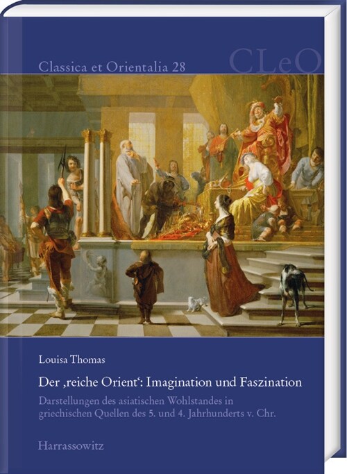 Der Reiche Orient: Imagination Und Faszination: Darstellungen Des Asiatischen Wohlstandes in Griechischen Quellen Des 5. Und 4. Jahrhunde (Hardcover)