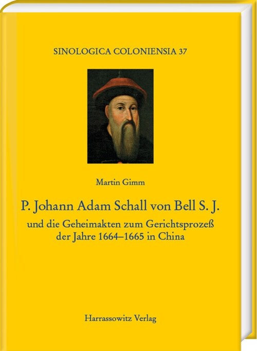 P. Johann Adam Schall Von Bell S.J.: Und Die Geheimakten Zum Gerichtsprozess Der Jahre 1664-1665 in China (Hardcover)