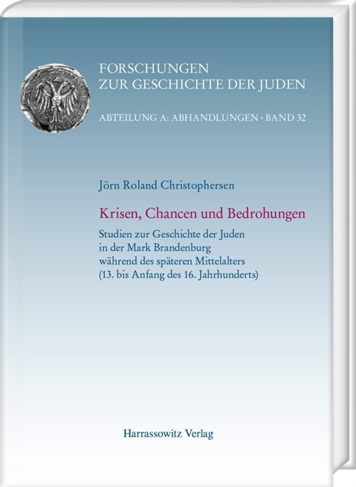 Krisen, Chancen Und Bedrohungen: Studien Zur Geschichte Der Juden in Der Mark Brandenburg Wahrend Des Spateren Mittelalters (13. Bis Anfang Des 16. Ja (Hardcover)