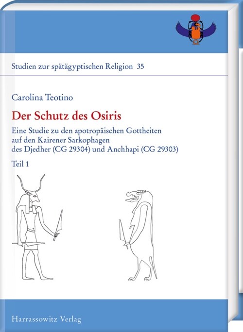 Der Schutz Des Osiris: Eine Studie Zu Den Apotropaischen Gottheiten Auf Den Kairener Sarkophagen Des Djedher (CG 29304) Und Anchhapi (CG 2930 (Hardcover)