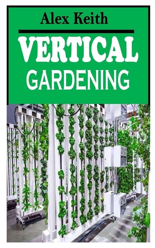 Vertical Gardening: Understanding everything you need to know about Vertical Gardening (Paperback)