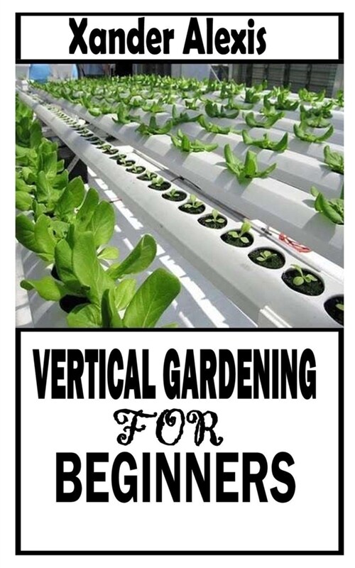 Vertical Gardening for Beginners: The Definitive guide on Vertical Gardening (Paperback)
