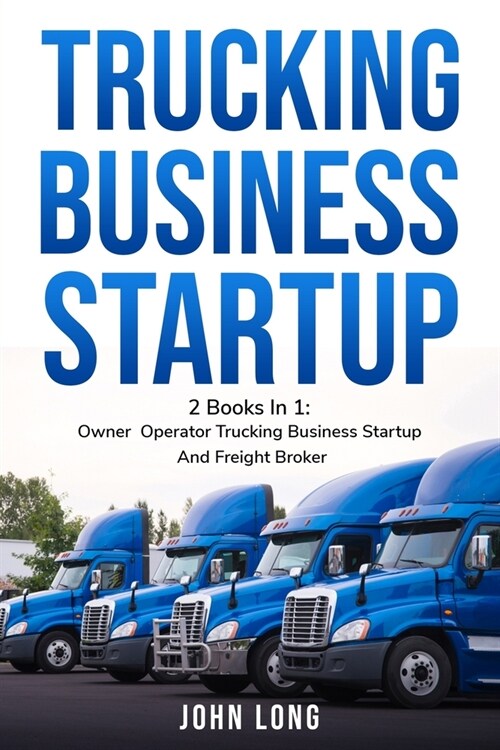 Trucking Business Startup: 2 Books In 1: Step By Step Guide To Become a Successful Freight Broker (Paperback)