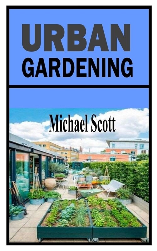 Urban Gardening: A comprehensive and definitive guide on Urban Gardening (Paperback)