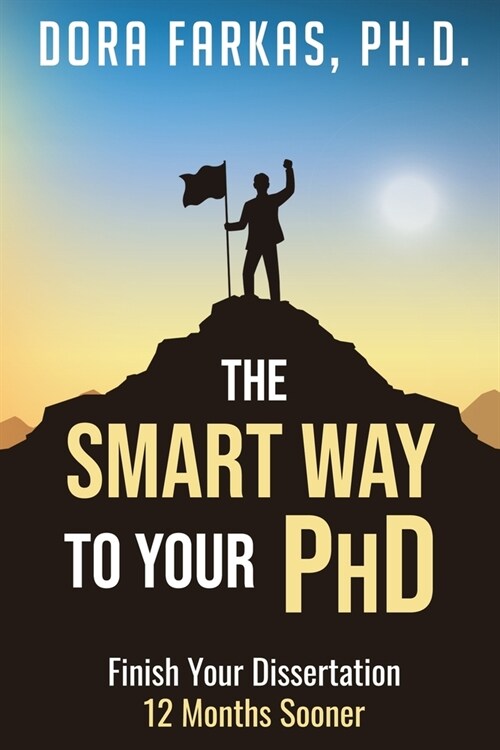 The Smart Way To Your Ph.D.: Finish Your Dissertation 12 Months Sooner (Paperback)