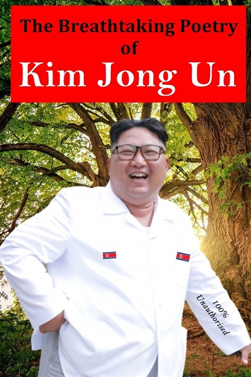 The Breathtaking Poetry of Kim Jong Un: North Koreas Poet Laureate in print for the first time (Paperback)